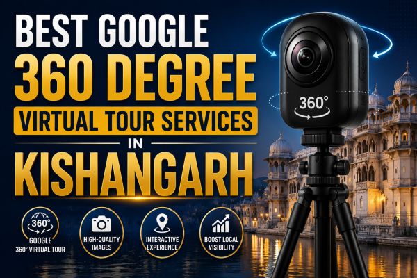 Best Google 360 Degree Virtual Tour Services in Kishangarh