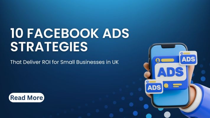 10 Facebook Ads Strategies That Deliver ROI for Small Businesses in UK